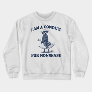 i-am-a-conduit-for-nonsense Crewneck Sweatshirt